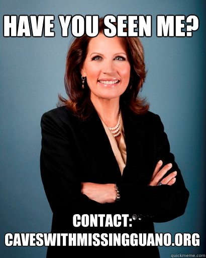 Have You Seen Me? Contact:
caveswithmissingGUANO.org  Whites Rule Bachmann