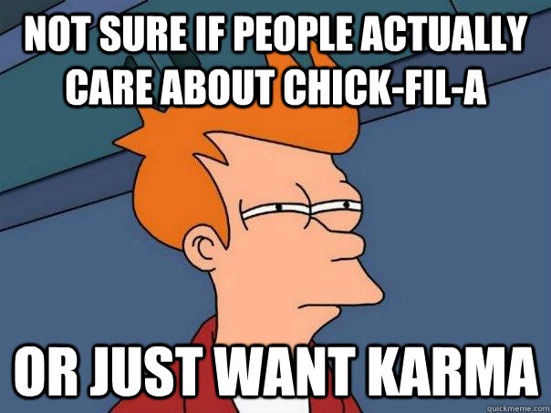 Not sure if people actually care about Chick-fil-a Or just want karma  Futurama Fry