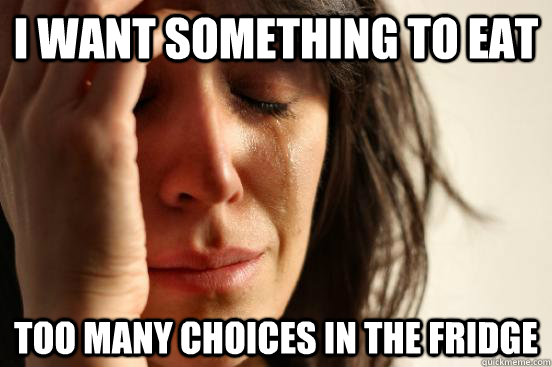 I want something to eat too many choices in the fridge  First World Problems