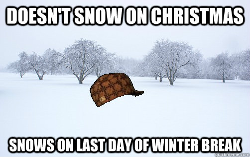 Doesn't snow on christmas snows on last day of winter break  