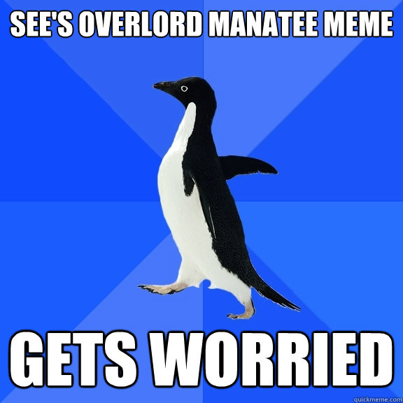 See's Overlord Manatee meme Gets worried  Socially Awkward Penguin