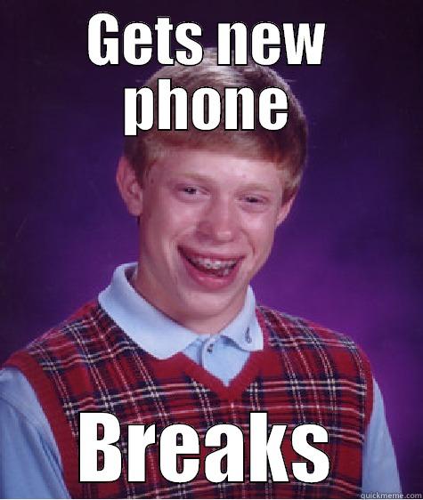 GETS NEW PHONE BREAKS Bad Luck Brian