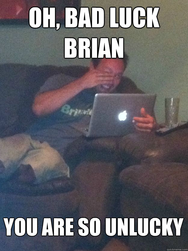Oh, Bad Luck Brian You are so unlucky  MEME DAD