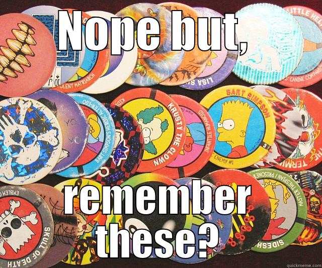 NOPE BUT,  REMEMBER THESE? Misc