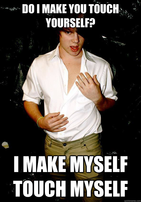 Do i make you touch yourself? I make myself touch myself - Do i make you touch yourself? I make myself touch myself  Misc