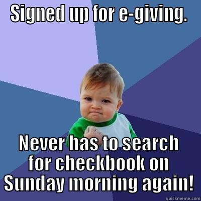 SIGNED UP FOR E-GIVING. NEVER HAS TO SEARCH FOR CHECKBOOK ON SUNDAY MORNING AGAIN! Success Kid