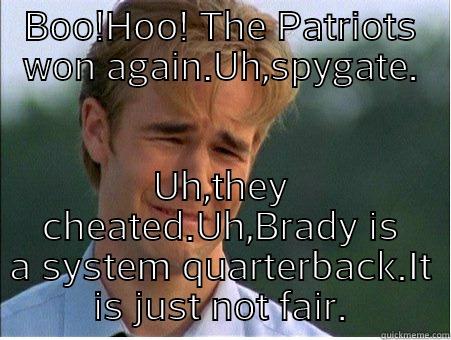 BOO!HOO! THE PATRIOTS WON AGAIN.UH,SPYGATE. UH,THEY CHEATED.UH,BRADY IS A SYSTEM QUARTERBACK.IT IS JUST NOT FAIR. 1990s Problems