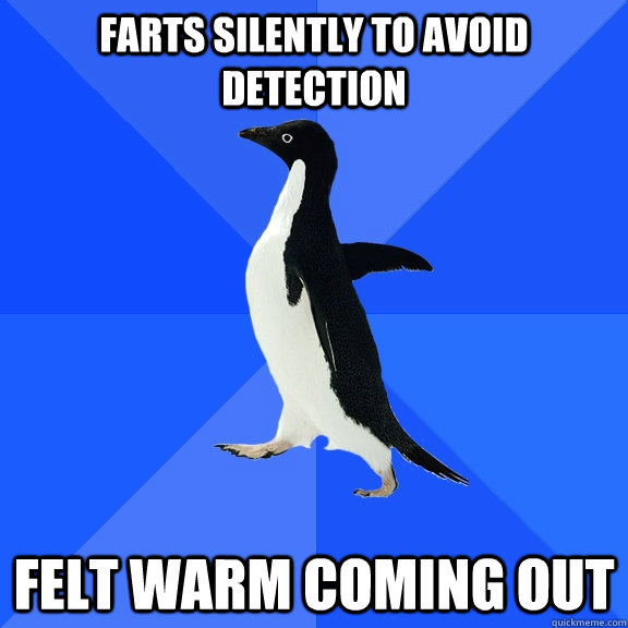 Farts silently to avoid detection Felt warm coming out  Socially Awkward Penguin