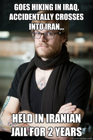 Goes hiking In IRAQ, accidentally crosses into Iran... Held in Iranian jail for 2 years  Hipster Barista