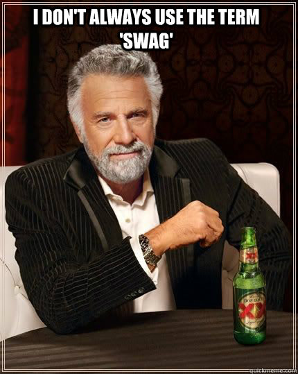 I don't always use the term 'swag'   
