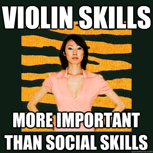 Violin skills more important than social skills - Violin skills more important than social skills  Tiger Mom