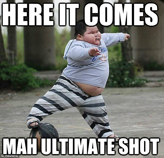 here it comes mah ultimate shot - here it comes mah ultimate shot  Fat chinese kid