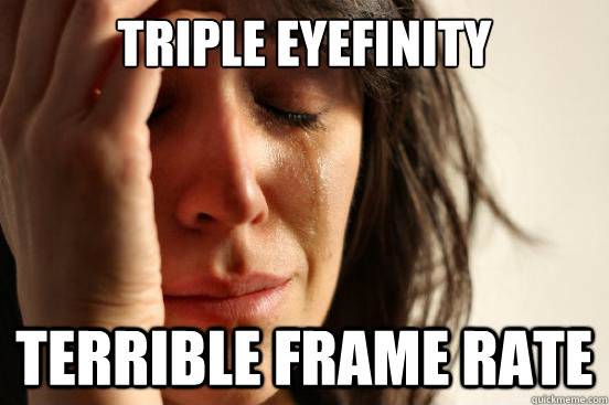 Triple Eyefinity Terrible Frame Rate  First World Problems