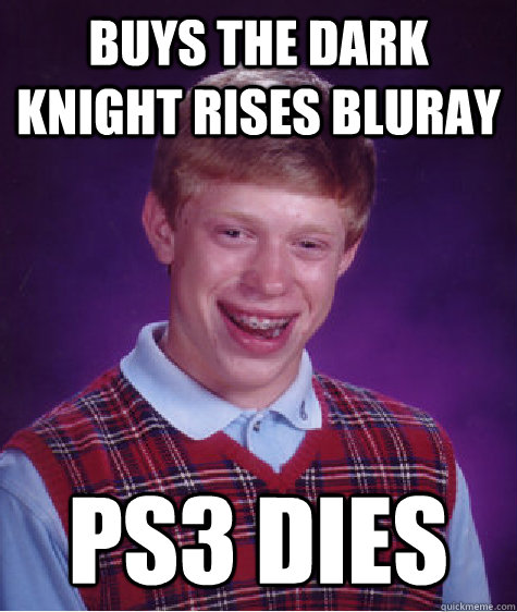 Buys the dark knight rises bluray ps3 dies  Bad Luck Brian