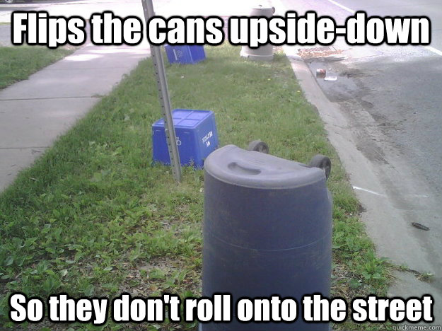 Flips the cans upside-down So they don't roll onto the street - Flips the cans upside-down So they don't roll onto the street  Good Guy Garbage Man
