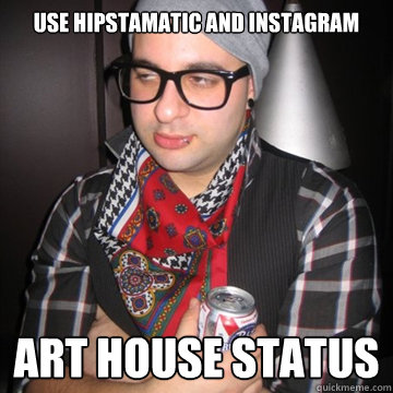 use hipstamatic and instagram art house status  Oblivious Hipster
