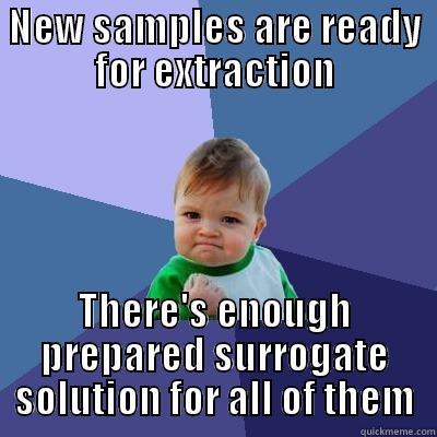 NEW SAMPLES ARE READY FOR EXTRACTION THERE'S ENOUGH PREPARED SURROGATE SOLUTION FOR ALL OF THEM Success Kid