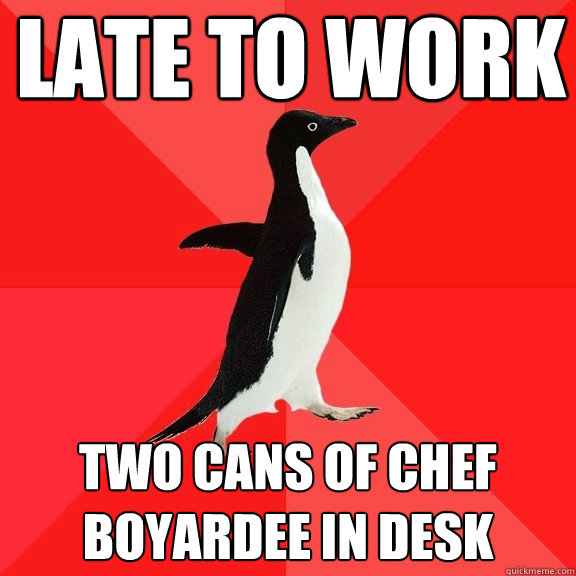 late to work two cans of chef boyardee in desk  Socially Awesome Penguin