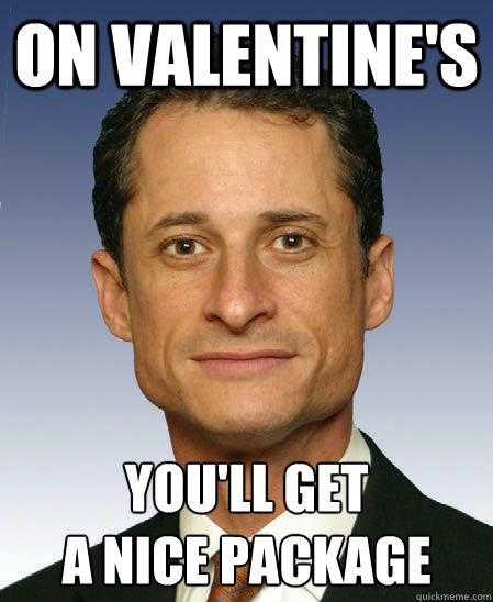 on valentine's you'll get 
a nice package - on valentine's you'll get 
a nice package  Anthony weiner