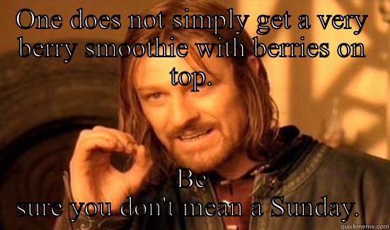 ONE DOES NOT SIMPLY GET A VERY BERRY SMOOTHIE WITH BERRIES ON TOP. BE SURE YOU DON'T MEAN A SUNDAY.  Boromir
