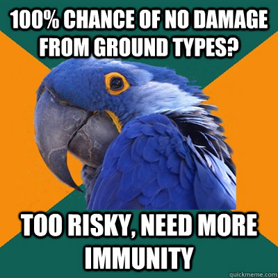 100% chance of no damage from ground types? Too risky, need more immunity  Paranoid Parrot