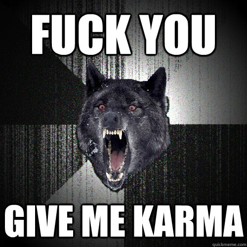 FUCK YOU Give ME KARMA - FUCK YOU Give ME KARMA  Insanity Wolf