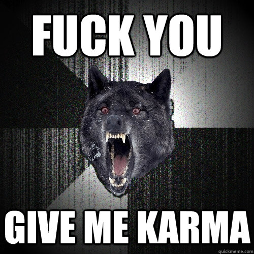 FUCK YOU Give ME KARMA  Insanity Wolf