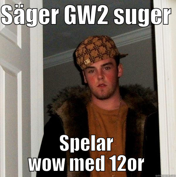 SÄGER GW2 SUGER  SPELAR WOW MED 12OR Scumbag Steve