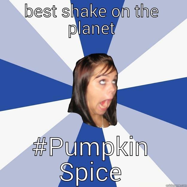 BEST SHAKE ON THE PLANET #PUMPKIN SPICE Annoying Facebook Girl