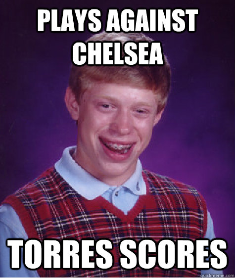 Plays against Chelsea Torres scores  Bad Luck Brian