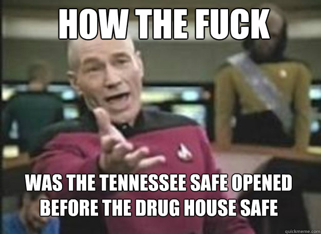 HOW THE FUCK Was the Tennessee safe opened before the Drug house safe  how the fuck