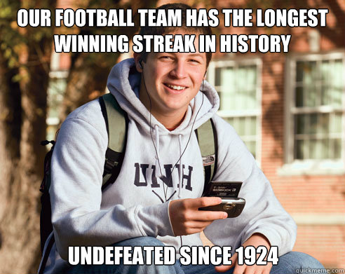 Our football team has the longest winning streak in history Undefeated since 1924  College Freshman