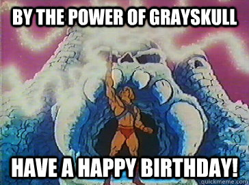 By the power of grayskull have a happy birthday! - By the power of grayskull have a happy birthday!  Birthday He-Man