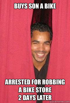 Buys Son a Bike Arrested for Robbing a bike store 
2 days later  
