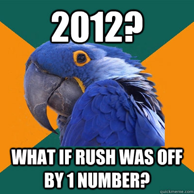 2012? what if rush was off by 1 number?  Paranoid Parrot