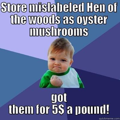 STORE MISLABELED HEN OF THE WOODS AS OYSTER MUSHROOMS GOT THEM FOR 5$ A POUND! Success Kid