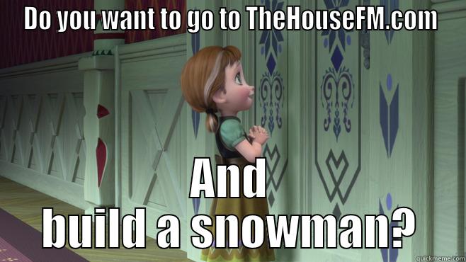 House frozen - DO YOU WANT TO GO TO THEHOUSEFM.COM AND BUILD A SNOWMAN? Misc