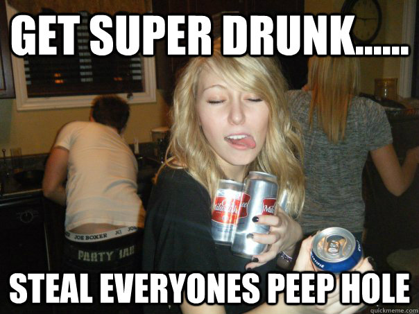 Get Super Drunk...... Steal Everyones Peep Hole  - Get Super Drunk...... Steal Everyones Peep Hole   Drunk Cassie