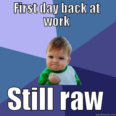 FIRST DAY BACK AT WORK STILL RAW Success Kid