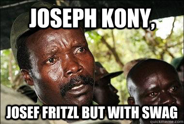 Joseph kony, josef fritzl but with swag  Scumbag Kony