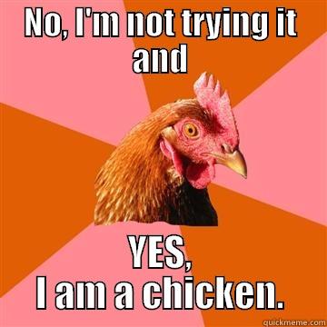 YES, I am a chicken. - NO, I'M NOT TRYING IT AND YES, I AM A CHICKEN. Anti-Joke Chicken