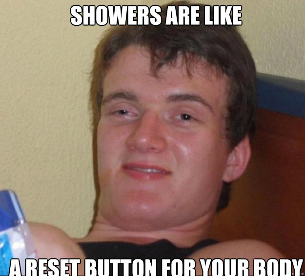 showers are like a reset button for your body  10guy