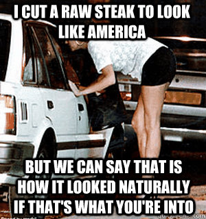 I cut a raw steak to look like America But we can say that is how it looked naturally if that's what you're into  Karma Whore