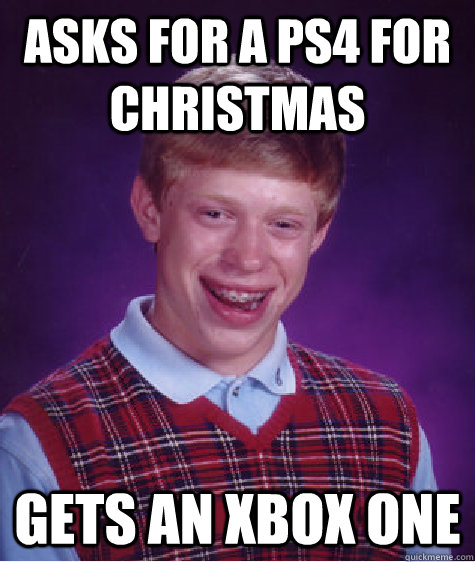 Asks for a ps4 for christmas gets an xbox one  Bad Luck Brian