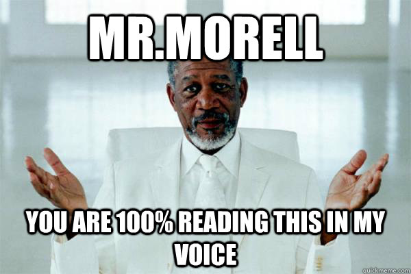 mr.Morell you are 100% reading this in my voice - mr.Morell you are 100% reading this in my voice  Morgan freeman GOD