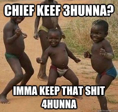 chief keef 3hunna? imma keep that shit 4hunna - chief keef 3hunna? imma keep that shit 4hunna  Misc