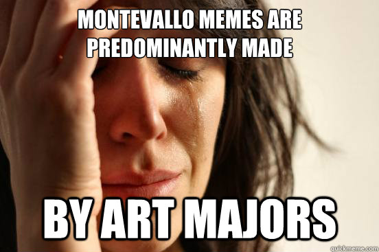 Montevallo memes are predominantly made by art majors  First World Problems