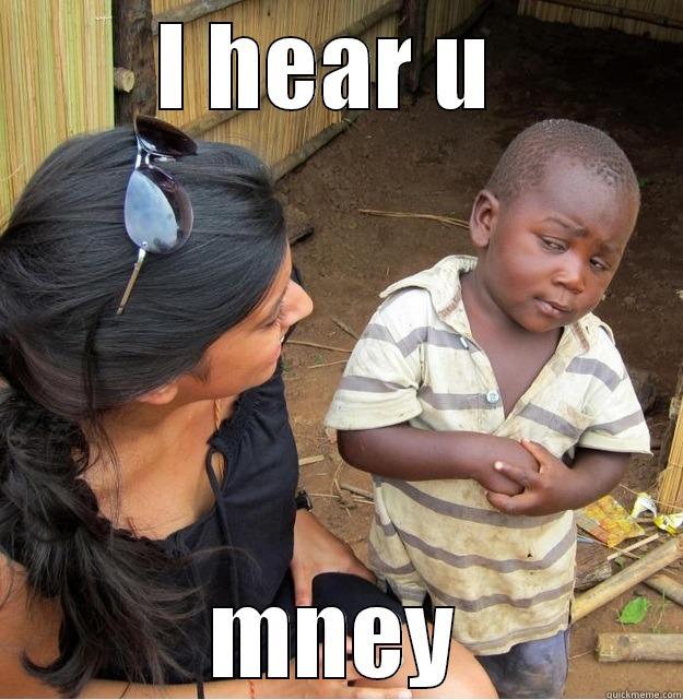 I HEAR U  MNEY Skeptical Third World Kid
