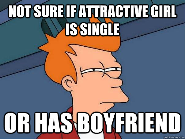 Not sure if attractive girl is single or has boyfriend   Futurama Fry