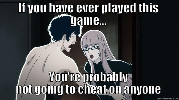 IF YOU HAVE EVER PLAYED THIS GAME... YOU'RE PROBABLY NOT GOING TO CHEAT ON ANYONE Misc